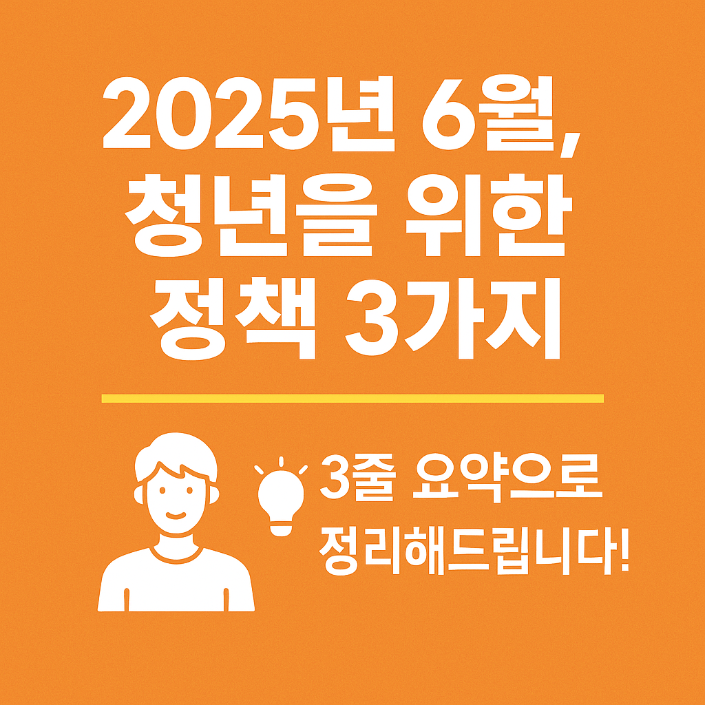 2025년 6월, 청년을 위한 정책 3가지 3줄 요약으로 정리해드립니다!